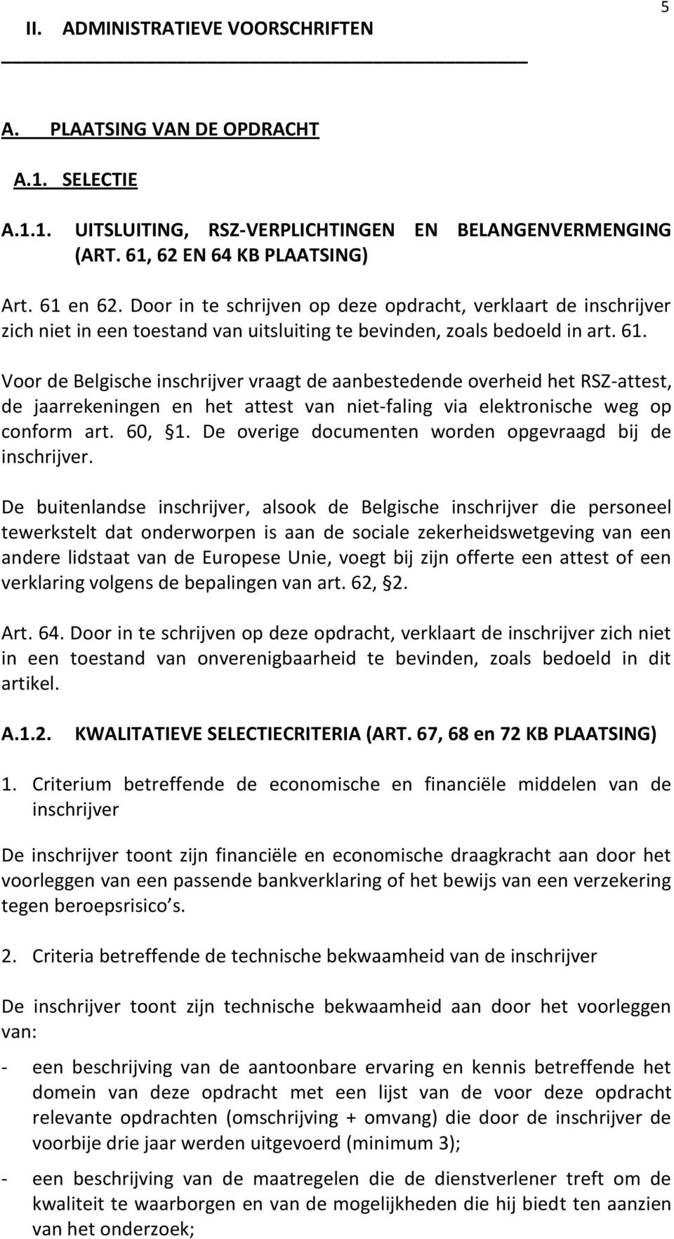 Voor de Belgische inschrijver vraagt de aanbestedende overheid het RSZ-attest, de jaarrekeningen en het attest van niet-faling via elektronische weg op conform art. 60, 1.