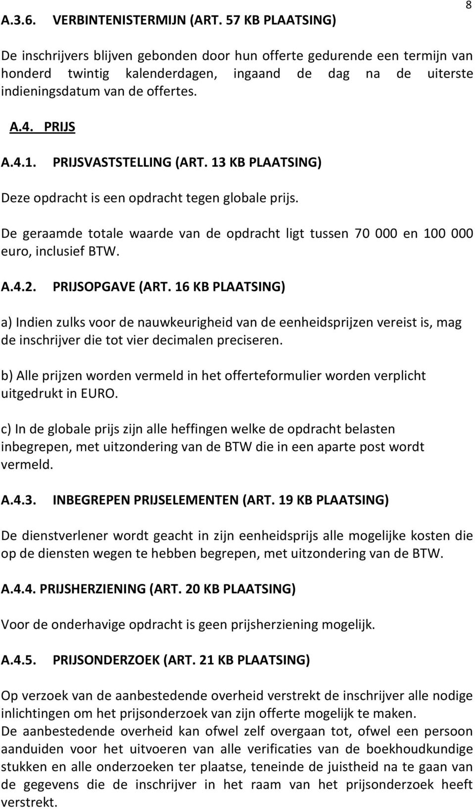 PRIJS A.4.1. PRIJSVASTSTELLING (ART. 13 KB PLAATSING) Deze opdracht is een opdracht tegen globale prijs. De geraamde totale waarde van de opdracht ligt tussen 70 000 en 100 000 euro, inclusief BTW. A.4.2.