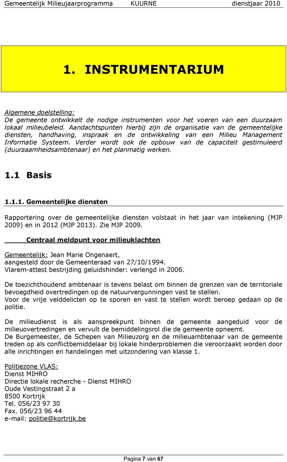 Verder wordt ook de opbouw van de capaciteit gestimuleerd (duurzaamheidsambtenaar) en het planmatig werken. 1.