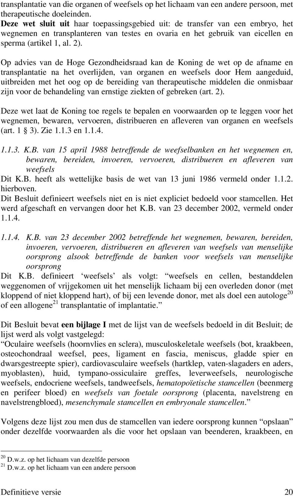 Op advies van de Hoge Gezondheidsraad kan de Koning de wet op de afname en transplantatie na het overlijden, van organen en weefsels door Hem aangeduid, uitbreiden met het oog op de bereiding van