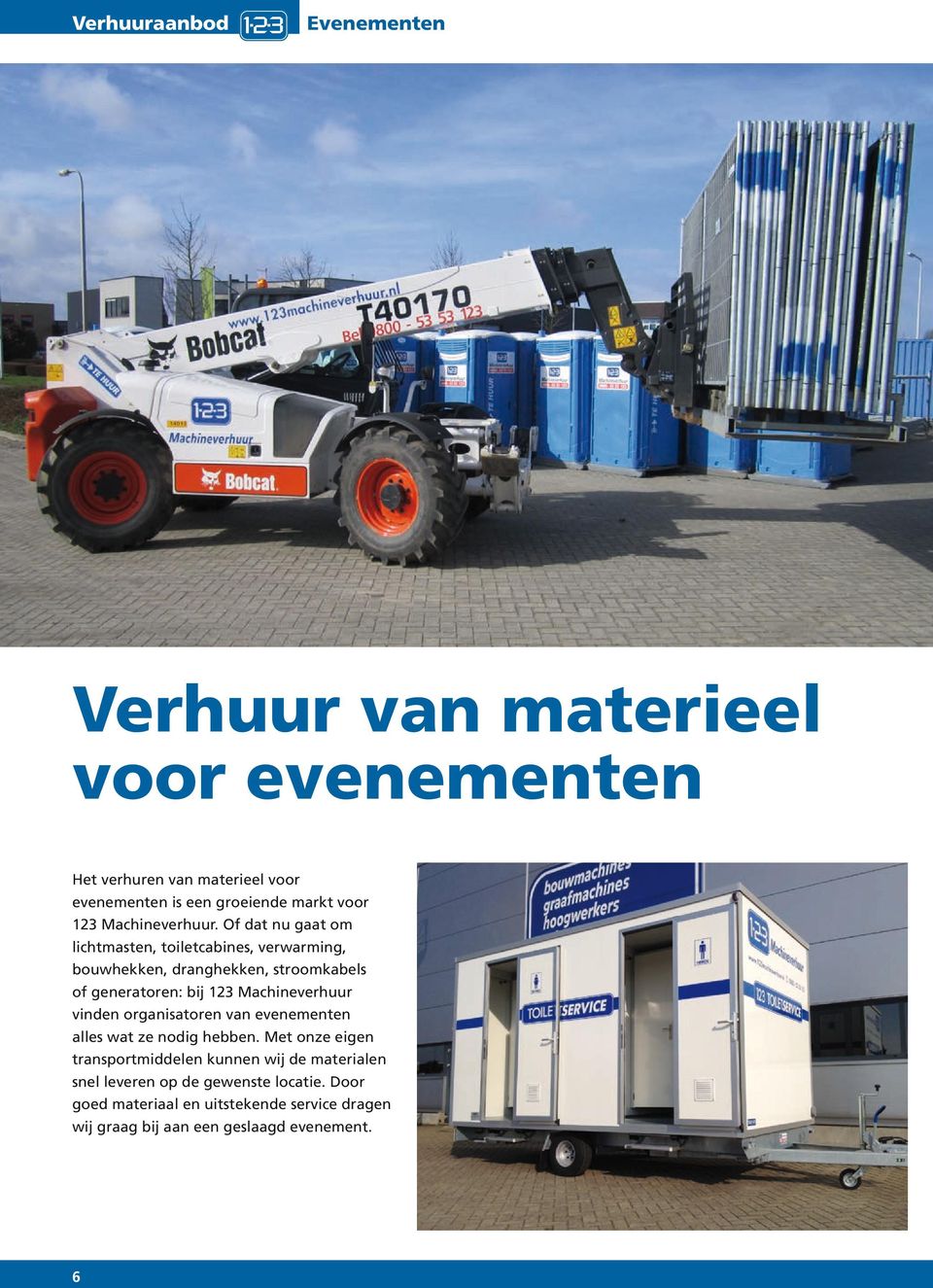 Of dat nu gaat om lichtmasten, toiletcabines, verwarming, bouwhekken, dranghekken, stroomkabels of generatoren: bij 123 Machineverhuur