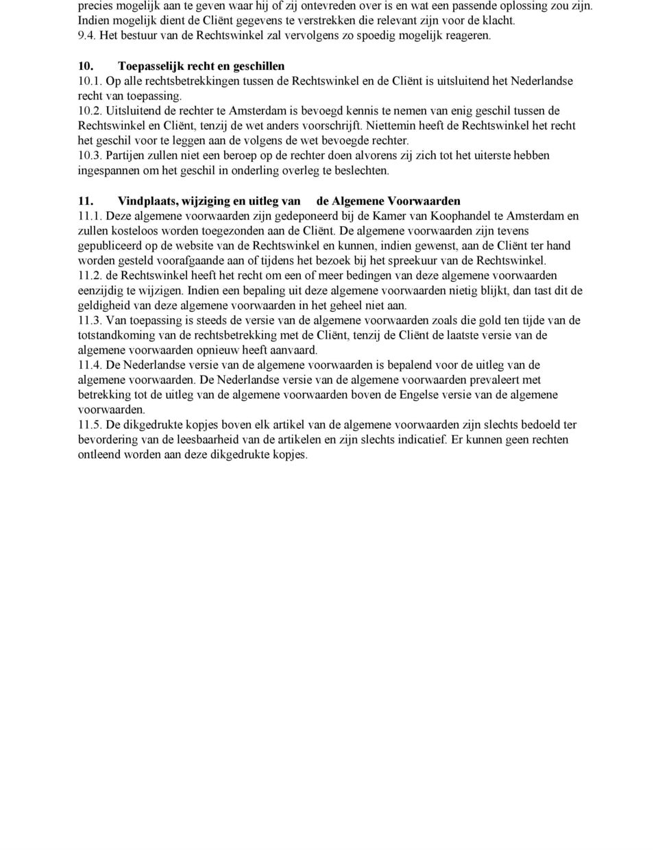 10.2. Uitsluitend de rechter te Amsterdam is bevoegd kennis te nemen van enig geschil tussen de Rechtswinkel en Cliënt, tenzij de wet anders voorschrijft.