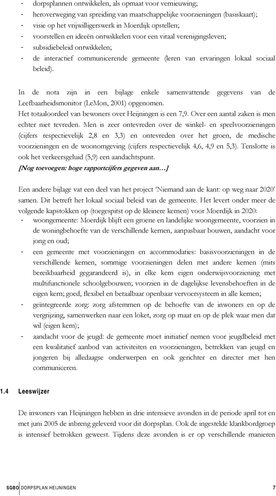 In de nota zijn in een bijlage enkele samenvattende gegevens van de Leefbaarheidsmonitor (LeMon, 2001) opgenomen. Het totaaloordeel van bewoners over Heijningen is een 7,9.