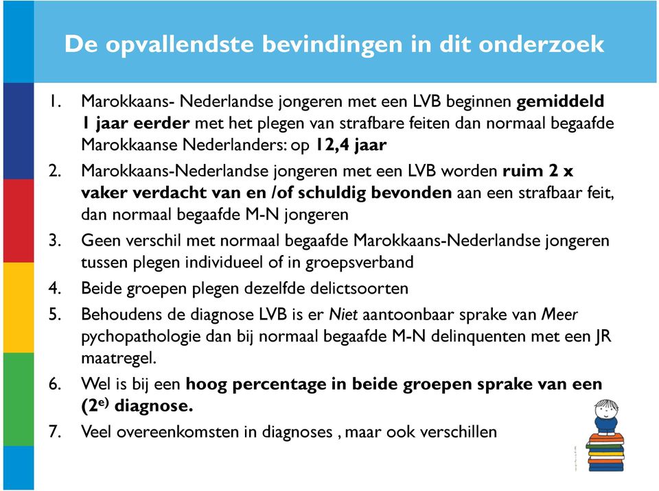Marokkaans-Nederlandse jongeren met een LVB worden ruim 2 x vaker verdacht van en /of schuldig bevonden aan een strafbaar feit, dan normaal begaafde M-N jongeren 3.