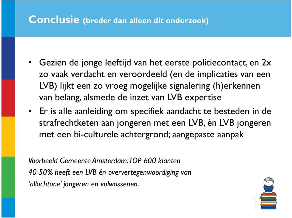 aanleiding om specifiek aandacht te besteden in de strafrechtketen aan jongeren met een LVB, én LVB jongeren met een bi-culturele achtergrond;