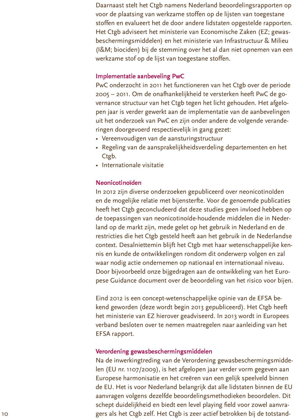 Het Ctgb adviseert het ministerie van Economische Zaken (EZ; gewasbeschermingsmiddelen) en het ministerie van Infrastructuur & Milieu (I&M; biociden) bij de stemming over het al dan niet opnemen van