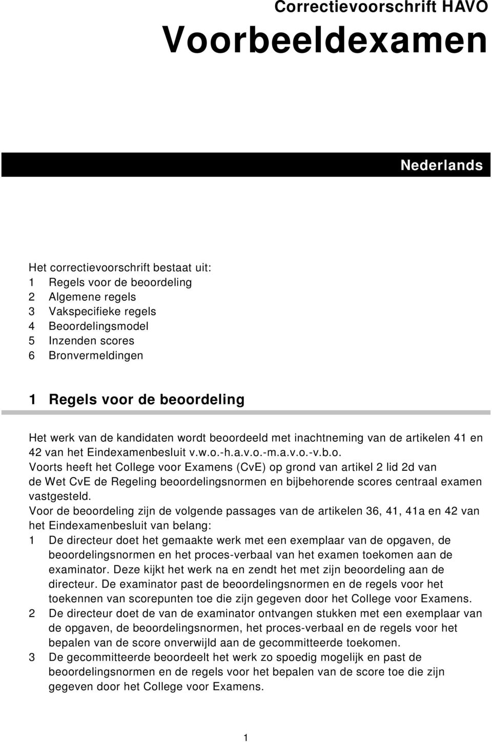 Voor de beoordeling zijn de volgende passages van de artikelen 36, 41, 41a en 42 van het Eindexamenbesluit van belang: 1 De directeur doet het gemaakte werk met een exemplaar van de opgaven, de