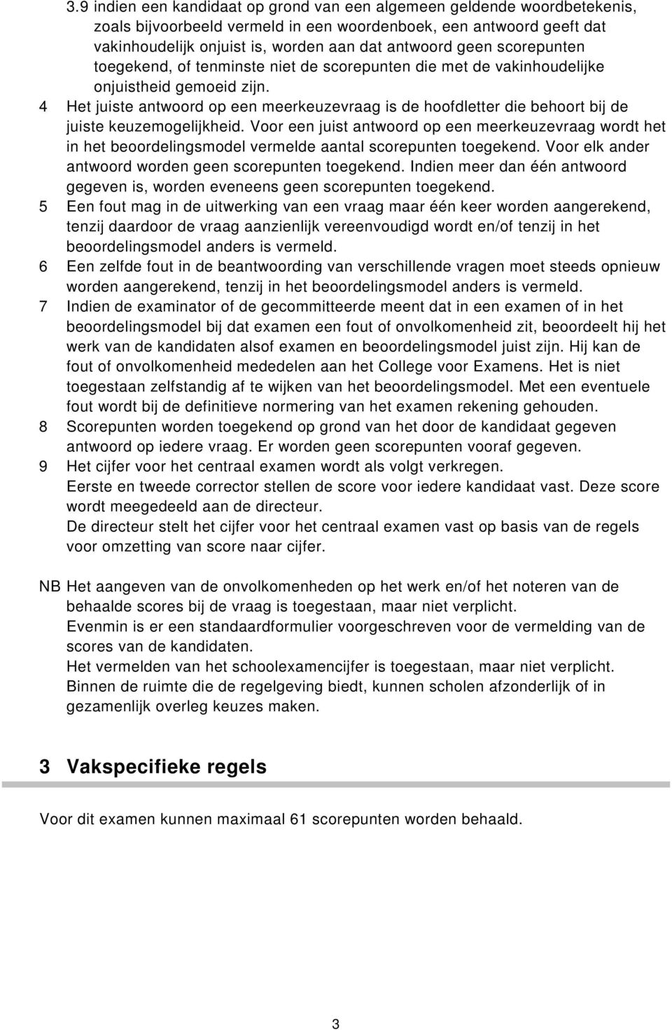 4 Het juiste antwoord op een meerkeuzevraag is de hoofdletter die behoort bij de juiste keuzemogelijkheid.