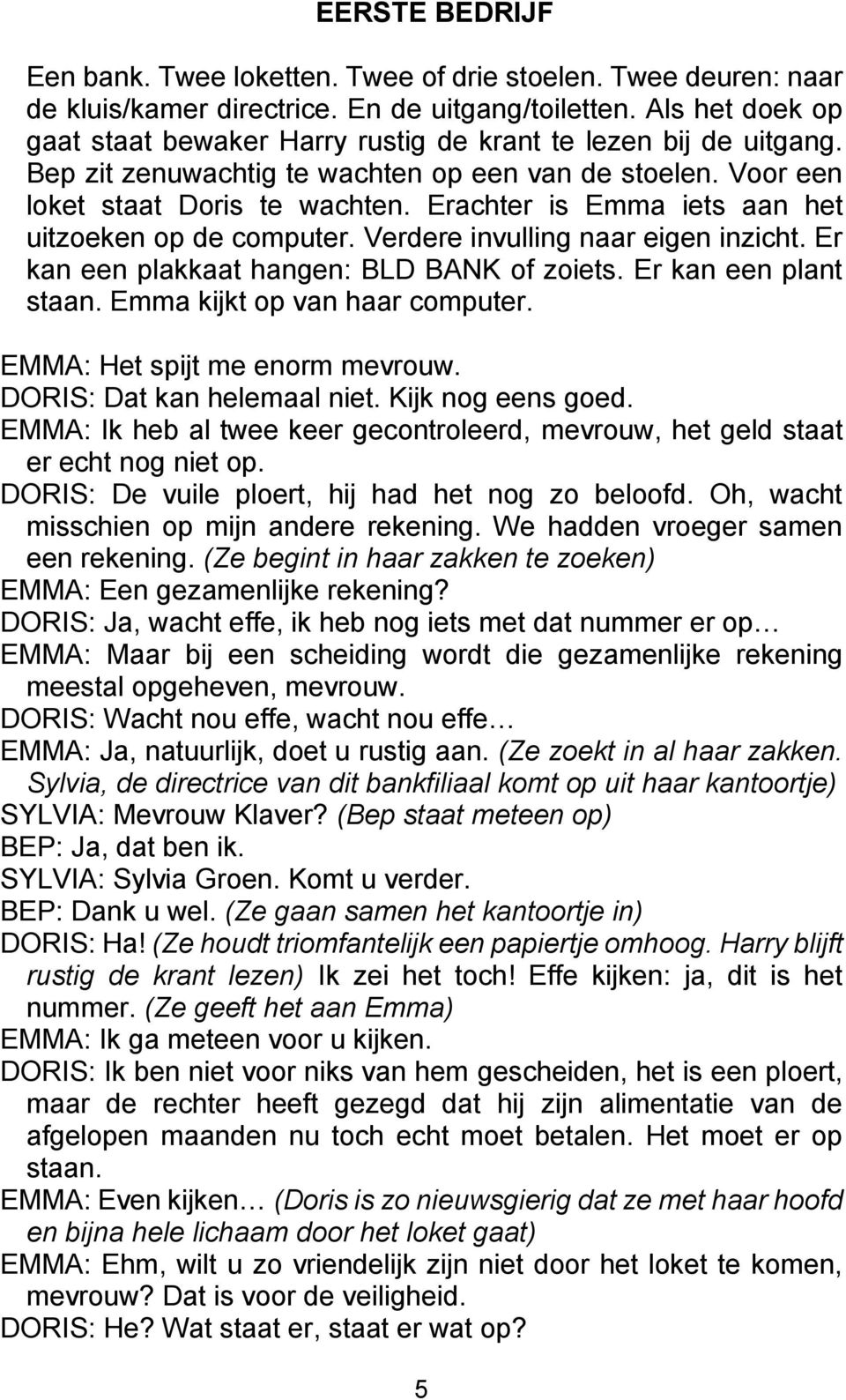 Erachter is Emma iets aan het uitzoeken op de computer. Verdere invulling naar eigen inzicht. Er kan een plakkaat hangen: BLD BANK of zoiets. Er kan een plant staan. Emma kijkt op van haar computer.