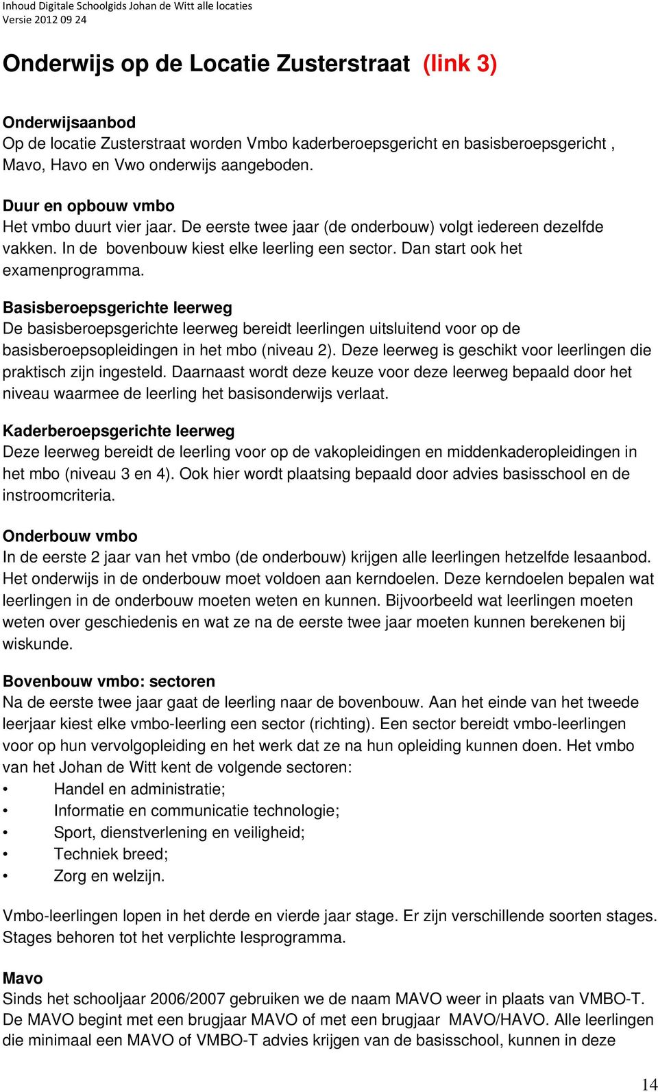 Basisberoepsgerichte leerweg De basisberoepsgerichte leerweg bereidt leerlingen uitsluitend voor op de basisberoepsopleidingen in het mbo (niveau 2).