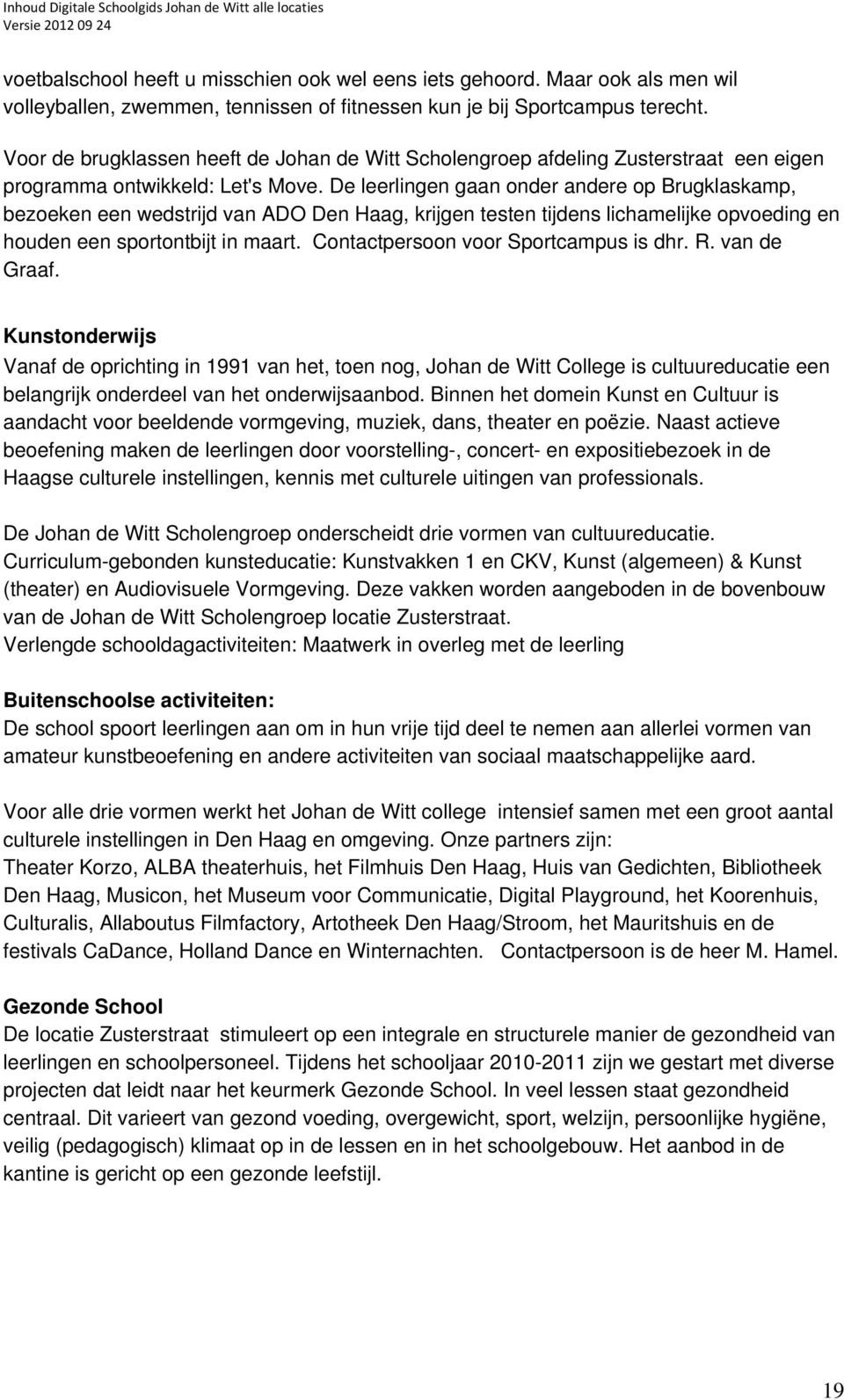 De leerlingen gaan onder andere op Brugklaskamp, bezoeken een wedstrijd van ADO Den Haag, krijgen testen tijdens lichamelijke opvoeding en houden een sportontbijt in maart.