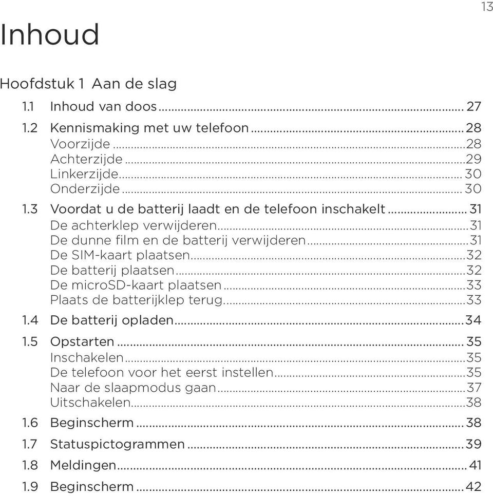 ..32 De batterij plaatsen...32 De microsd-kaart plaatsen...33 Plaats de batterijklep terug...33 1.4 De batterij opladen...34 1.5 Opstarten... 35 Inschakelen.