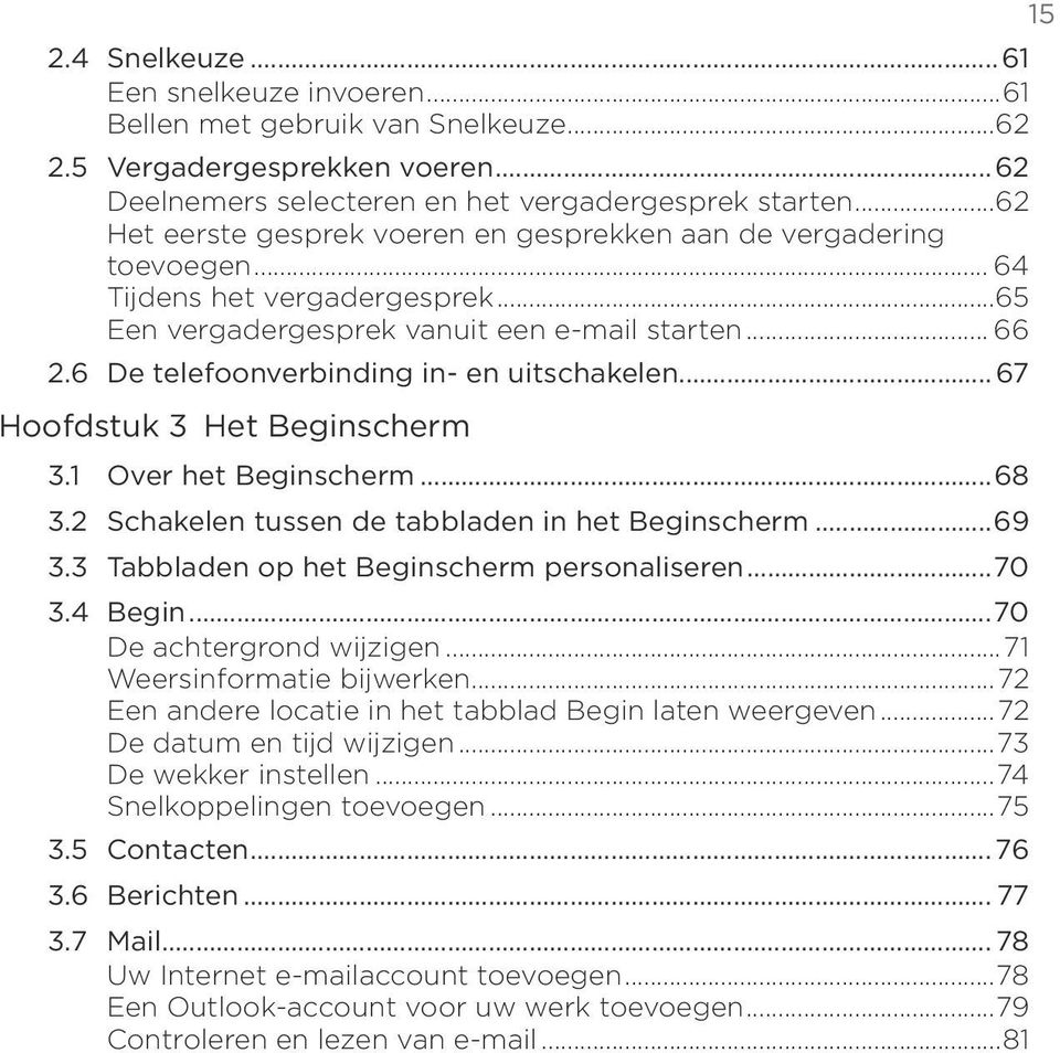 6 De telefoonverbinding in- en uitschakelen... 67 Hoofdstuk 3 Het Beginscherm 3.1 Over het Beginscherm...68 3.2 Schakelen tussen de tabbladen in het Beginscherm...69 3.