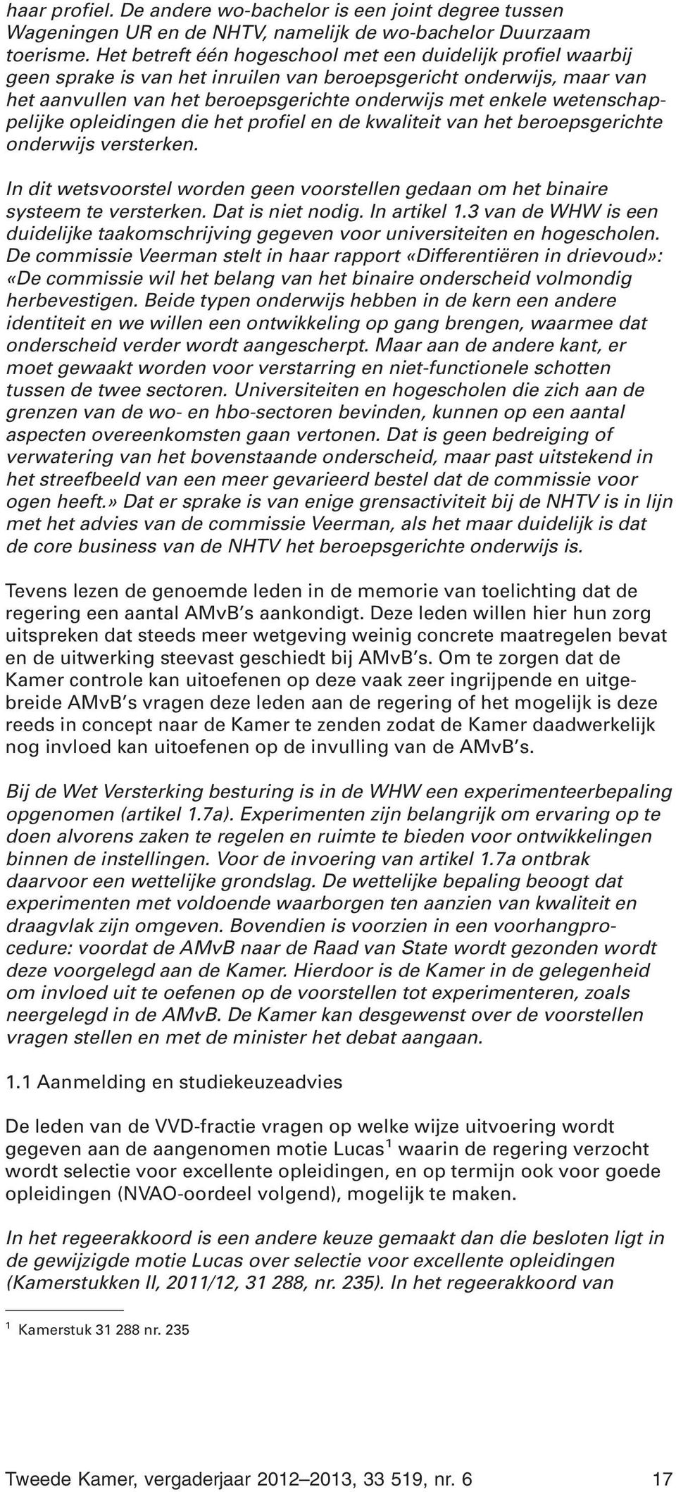 wetenschappelijke opleidingen die het profiel en de kwaliteit van het beroepsgerichte onderwijs versterken. In dit wetsvoorstel worden geen voorstellen gedaan om het binaire systeem te versterken.