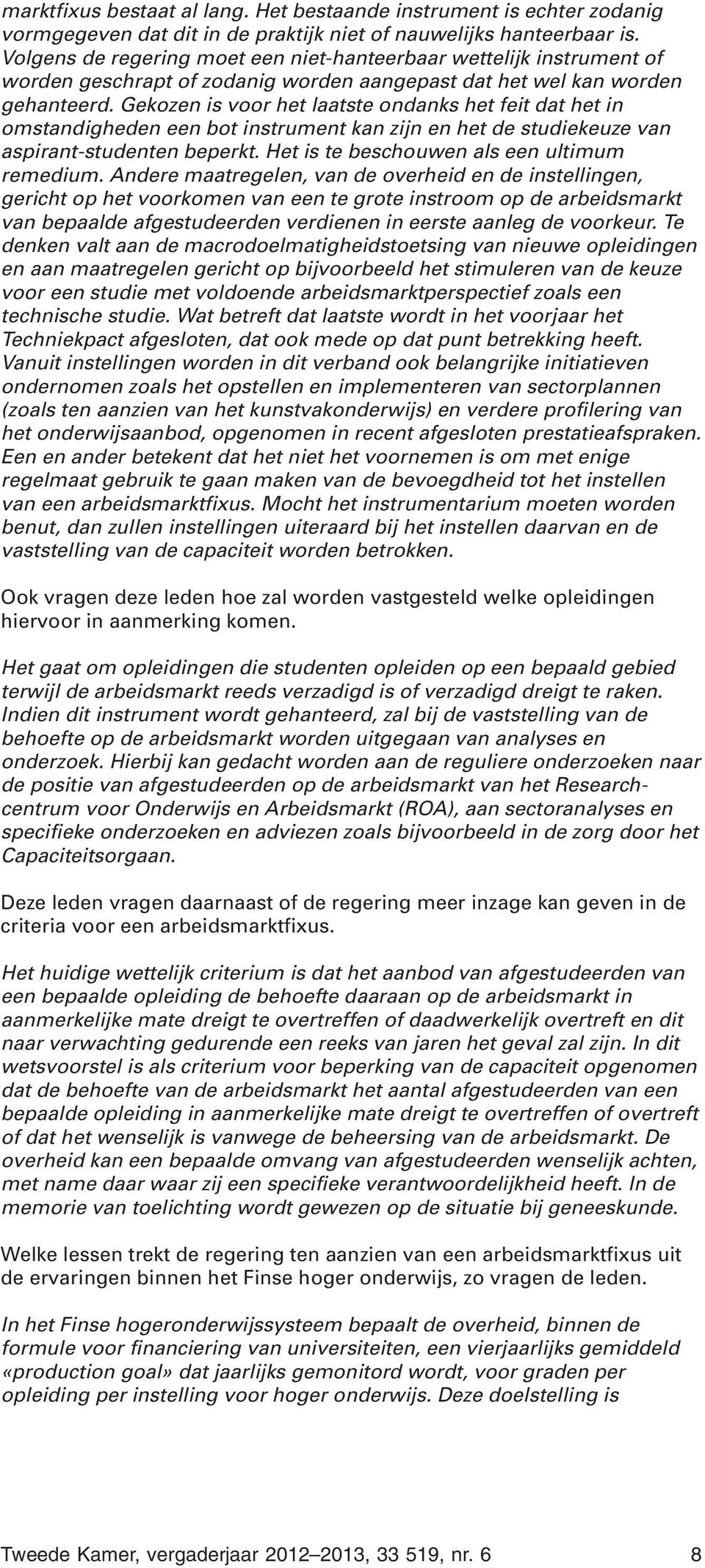 Gekozen is voor het laatste ondanks het feit dat het in omstandigheden een bot instrument kan zijn en het de studiekeuze van aspirant-studenten beperkt. Het is te beschouwen als een ultimum remedium.