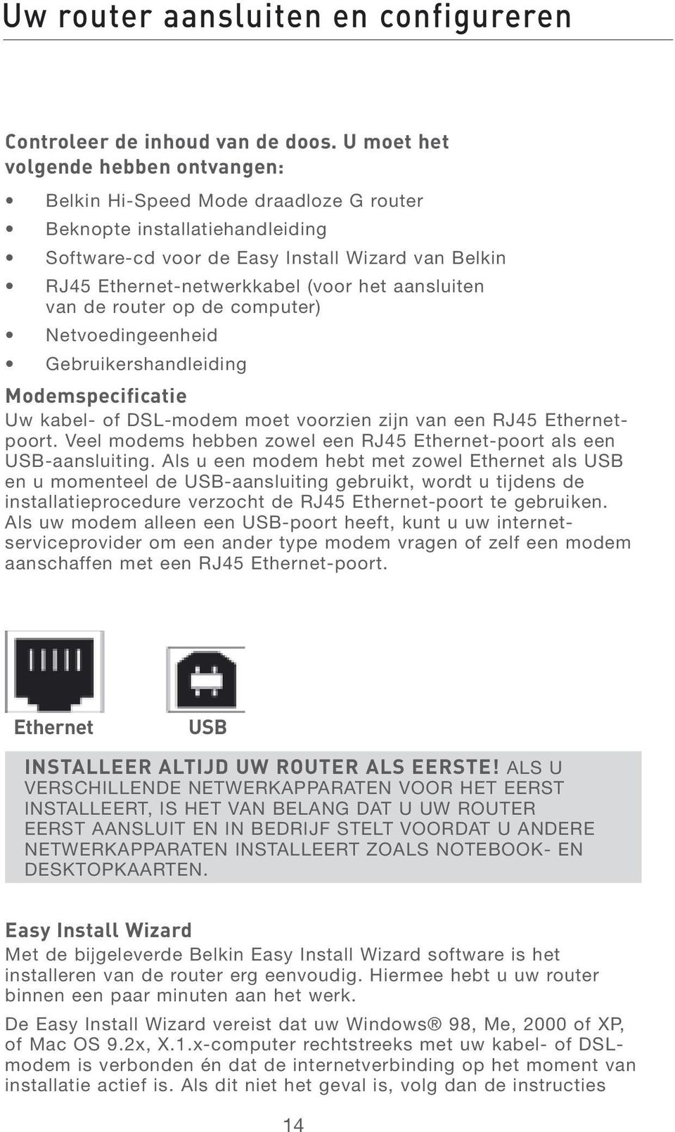 aansluiten van de router op de computer) Netvoedingeenheid Gebruikershandleiding Modemspecificatie Uw kabel- of DSL-modem moet voorzien zijn van een RJ45 Ethernetpoort.