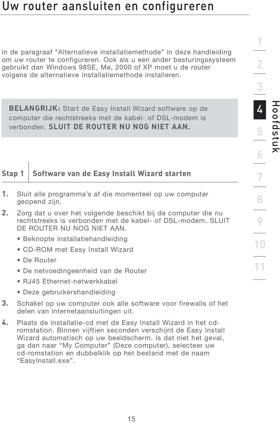 BELANGRIJK: Start de Easy Install Wizard software op de computer die rechtstreeks met de kabel- of DSL-modem is verbonden. SLUIT DE ROUTER NU NOG NIET AAN.