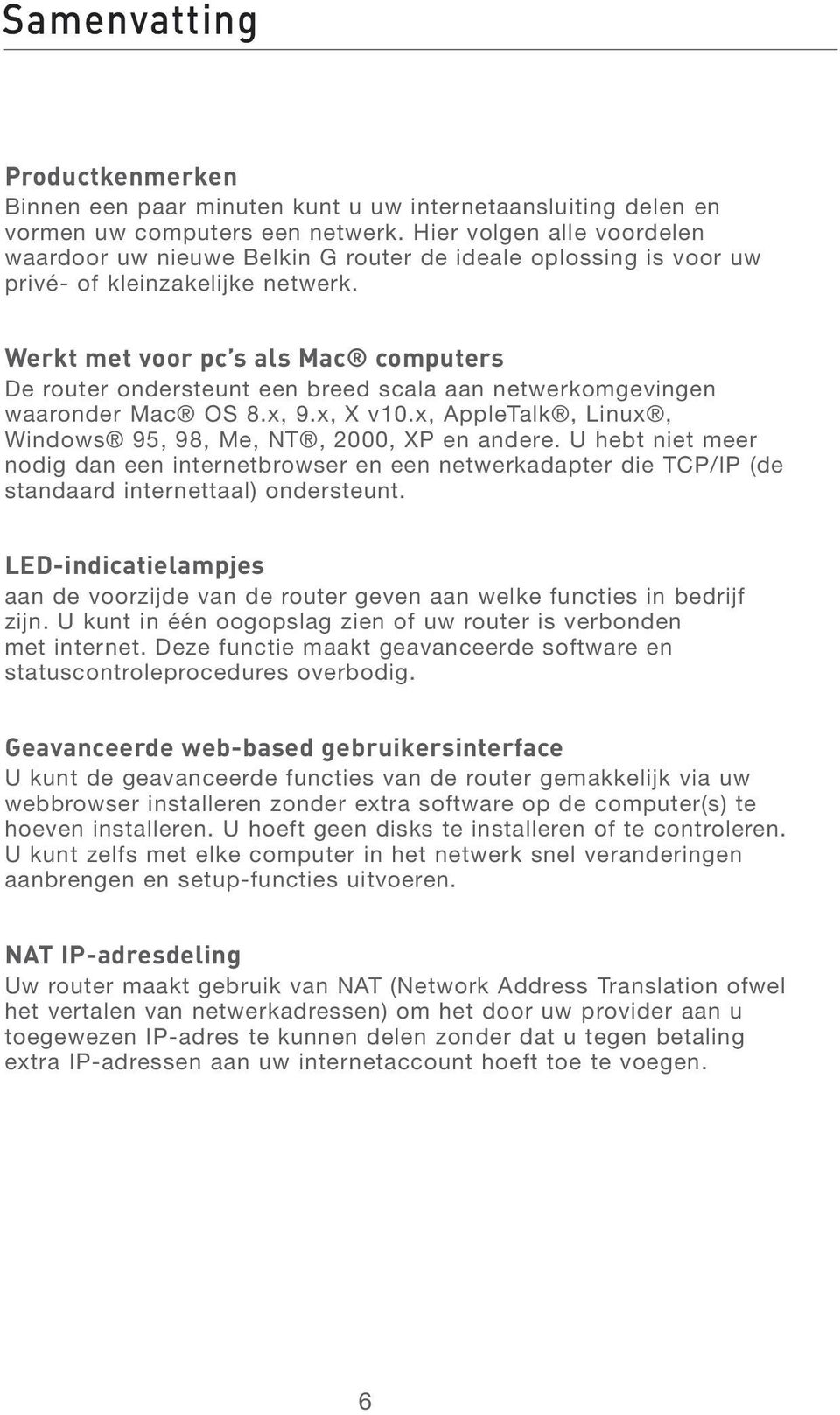 Werkt met voor pc s als Mac computers De router ondersteunt een breed scala aan netwerkomgevingen waaronder Mac OS 8.x, 9.x, X v10.x, AppleTalk, Linux, Windows 95, 98, Me, NT, 2000, XP en andere.