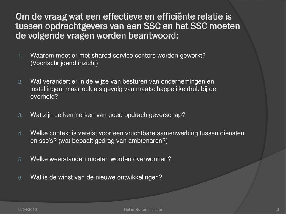 Wat verandert er in de wijze van besturen van ondernemingen en instellingen, maar ook als gevolg van maatschappelijke druk bij de overheid? 3.