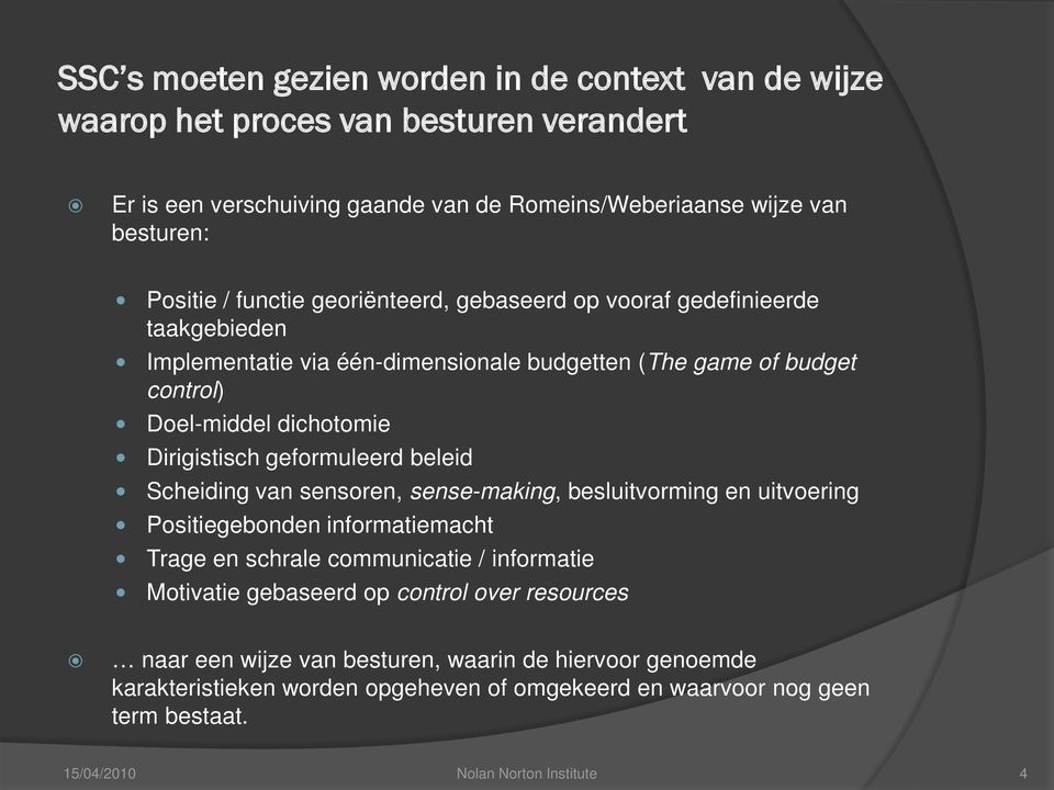 geformuleerd beleid Scheiding van sensoren, sense-making, besluitvorming en uitvoering Positiegebonden informatiemacht Trage en schrale communicatie / informatie Motivatie gebaseerd op