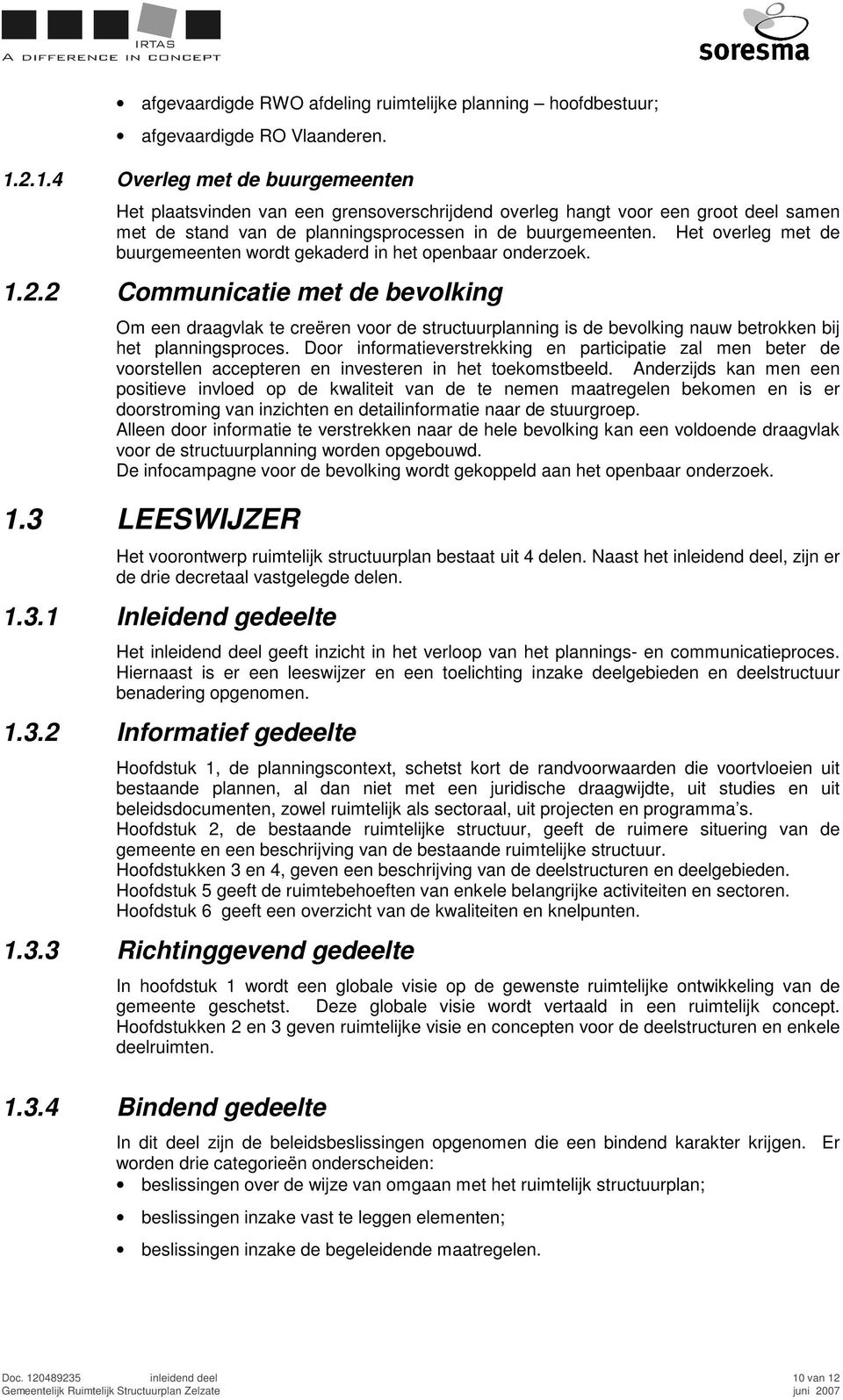 Het overleg met de buurgemeenten wordt gekaderd in het openbaar onderzoek. 1.2.