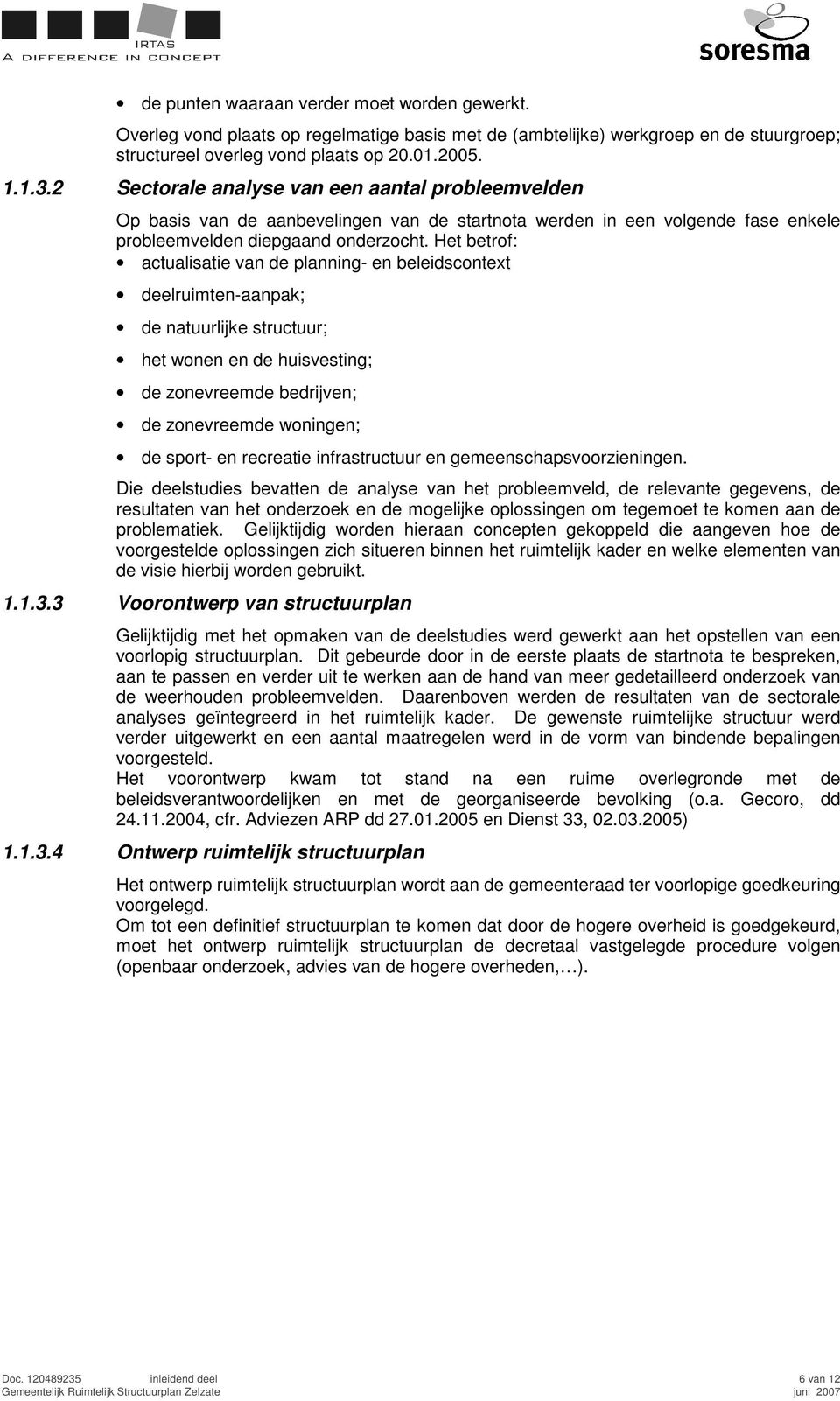 Het betrof: actualisatie van de planning- en beleidscontext deelruimten-aanpak; de natuurlijke structuur; het wonen en de huisvesting; de zonevreemde bedrijven; de zonevreemde woningen; de sport- en