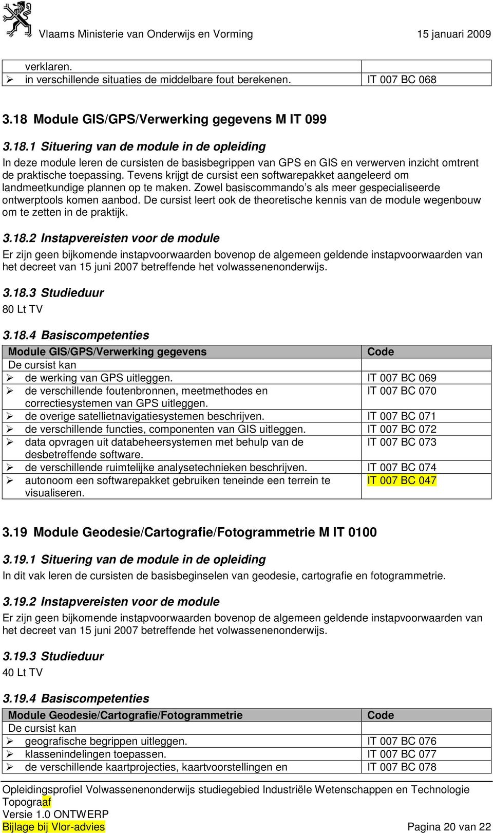 1 Situering van de module in de opleiding In deze module leren de cursisten de basisbegrippen van GPS en GIS en verwerven inzicht omtrent de praktische toepassing.