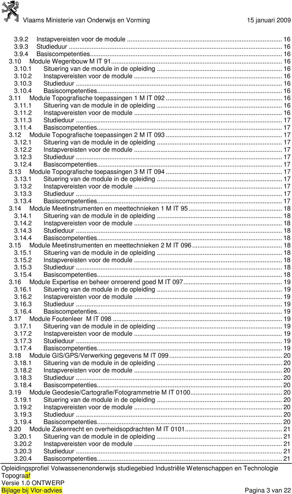 .. 17 3.12.1 Situering van de module in de opleiding... 17 3.12.2 Instapvereisten voor de module... 17 3.12.3 Studieduur... 17 3.12.4 Basiscompetenties... 17 3.13 Module Topografische toepassingen 3 M IT 094.