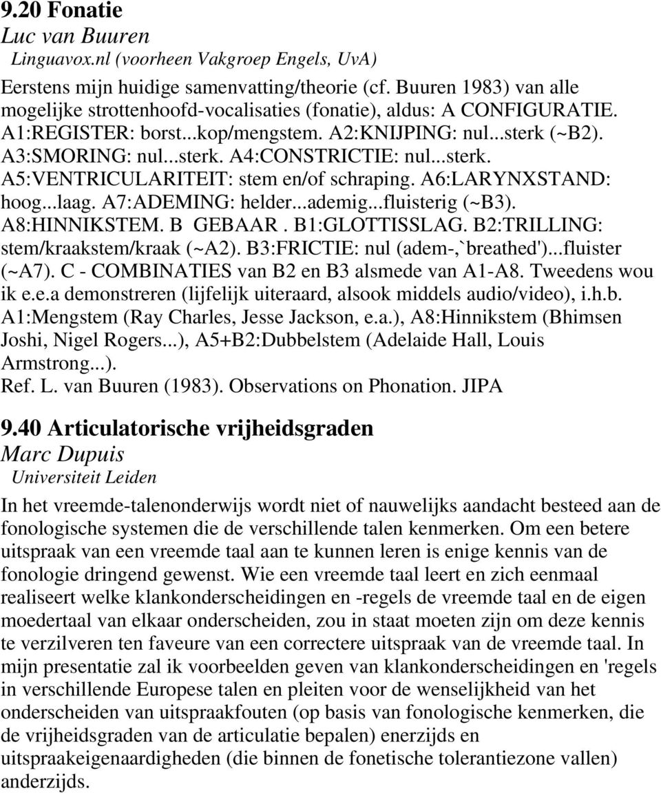 ..sterk. A5:VENTRICULARITEIT: stem en/of schraping. A6:LARYNXSTAND: hoog...laag. A7:ADEMING: helder...ademig...fluisterig (~B3). A8:HINNIKSTEM. B GEBAAR. B1:GLOTTISSLAG.