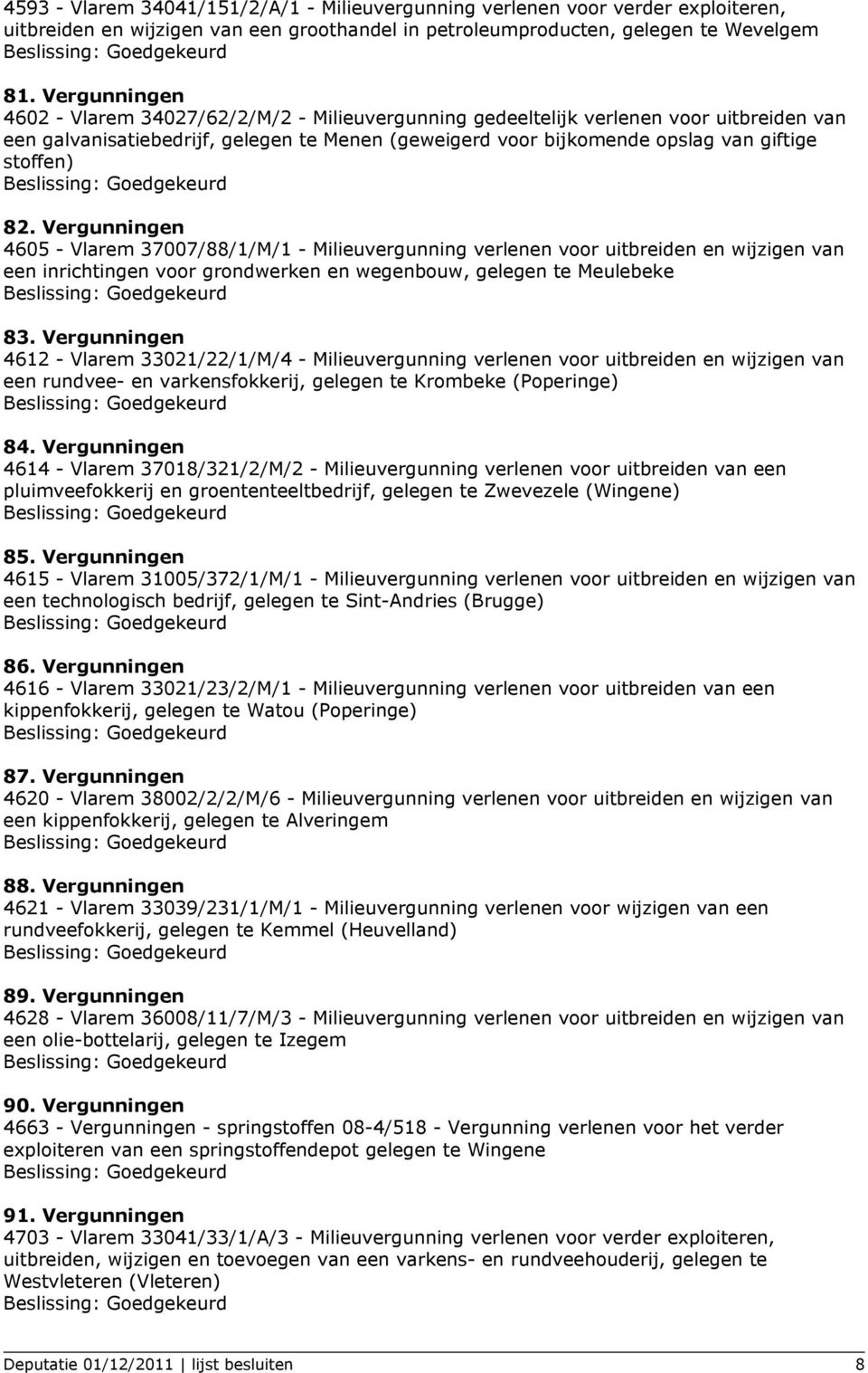 82. Vergunningen 4605 - Vlarem 37007/88/1/M/1 - Milieuvergunning verlenen voor uitbreiden en wijzigen van een inrichtingen voor grondwerken en wegenbouw, gelegen te Meulebeke 83.