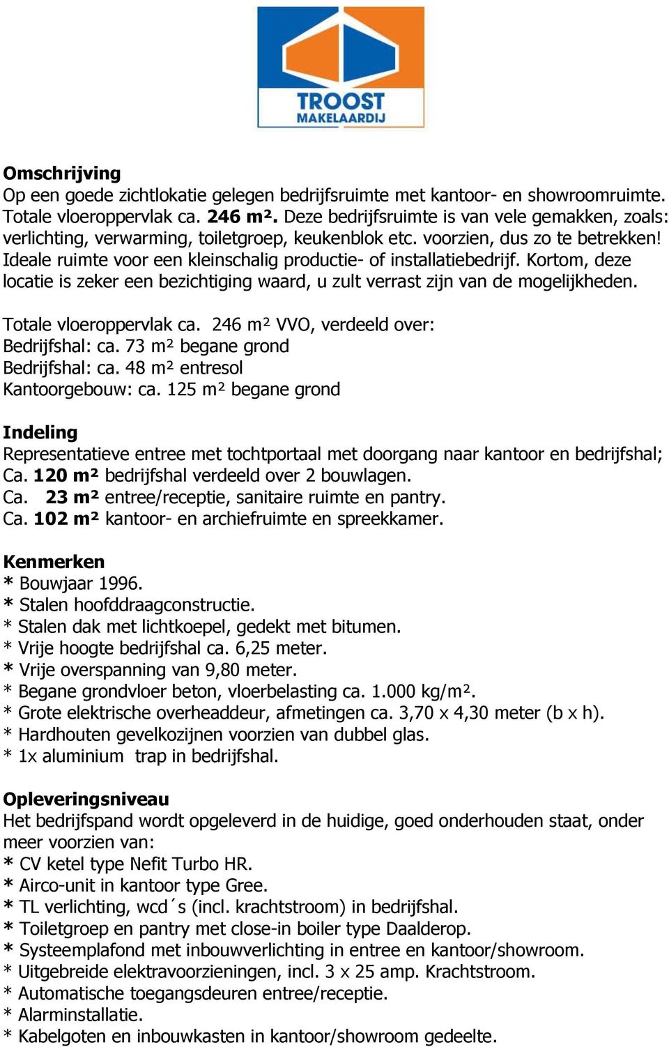 Ideale ruimte voor een kleinschalig productie- of installatiebedrijf. Kortom, deze locatie is zeker een bezichtiging waard, u zult verrast zijn van de mogelijkheden. Totale vloeroppervlak ca.