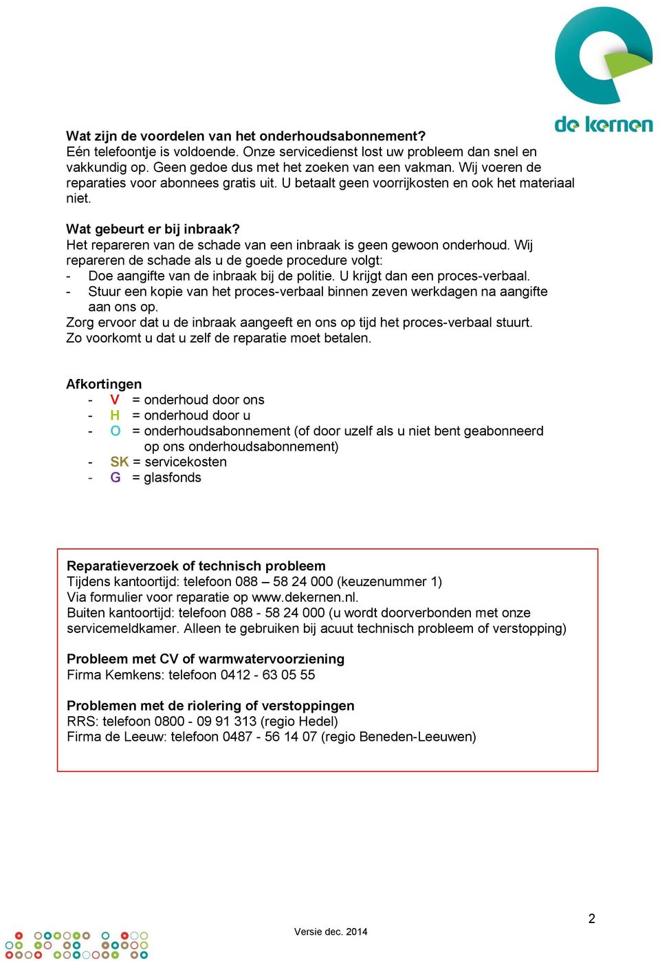 et repareren van de schade van een inbraak is geen gewoon onderhoud. Wij repareren de schade als u de goede procedure volgt: - Doe aangifte van de inbraak bij de politie.