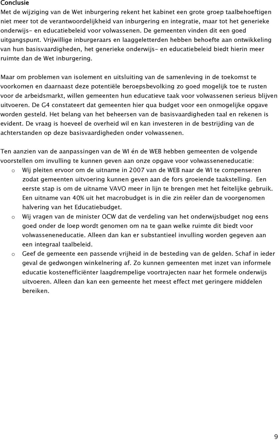 Vrijwillige inburgeraars en laaggeletterden hebben behoefte aan ontwikkeling van hun basisvaardigheden, het generieke onderwijs- en educatiebeleid biedt hierin meer ruimte dan de Wet inburgering.