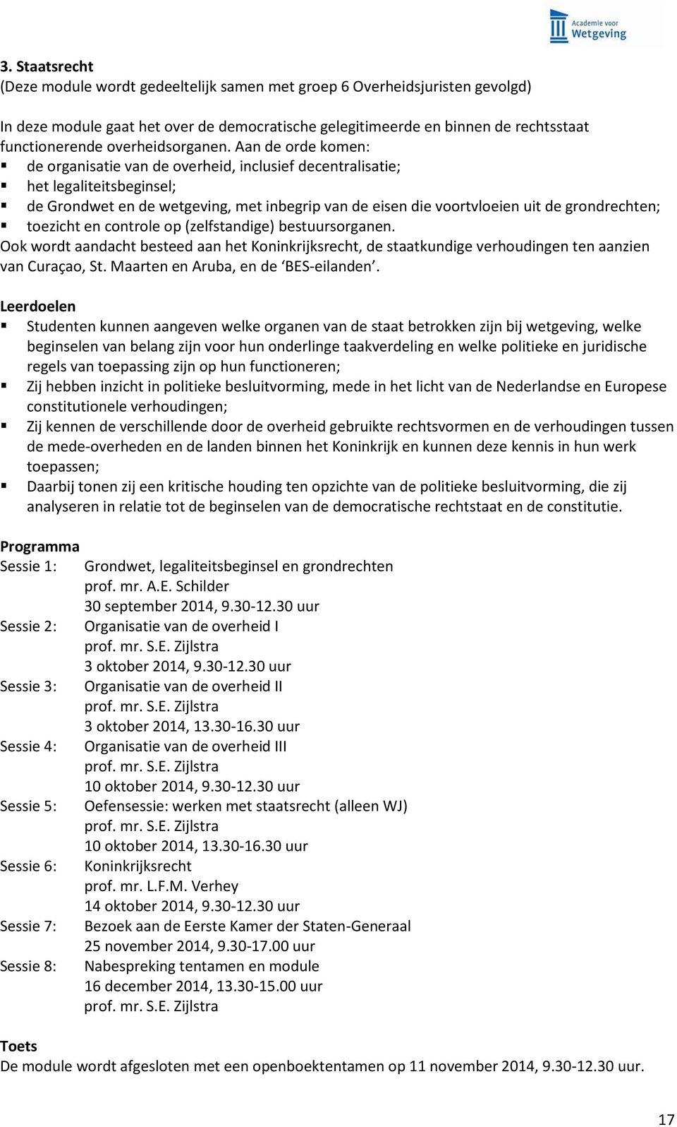 Aan de orde komen: de organisatie van de overheid, inclusief decentralisatie; het legaliteitsbeginsel; de Grondwet en de wetgeving, met inbegrip van de eisen die voortvloeien uit de grondrechten;