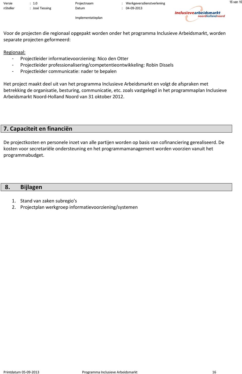 volgt de afspraken met betrekking de organisatie, besturing, communicatie, etc. zoals vastgelegd in het programmaplan Inclusieve Arbeidsmarkt Noord-Holland Noord van 31 oktober 2012. 7.