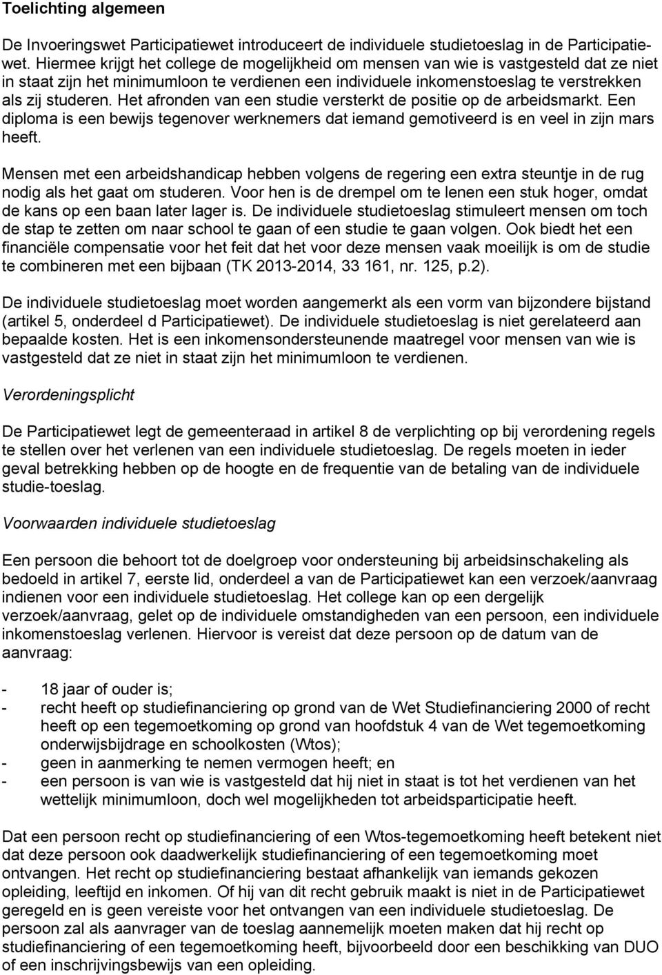 Het afronden van een studie versterkt de positie op de arbeidsmarkt. Een diploma is een bewijs tegenover werknemers dat iemand gemotiveerd is en veel in zijn mars heeft.