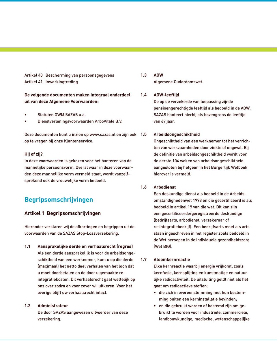 4 AOW-leeftijd De op de verzekerde van toepassing zijnde pensioen gerechtigde leeftijd als bedoeld in de AOW. SAZAS hanteert hierbij als bovengrens de leeftijd van 67 jaar.