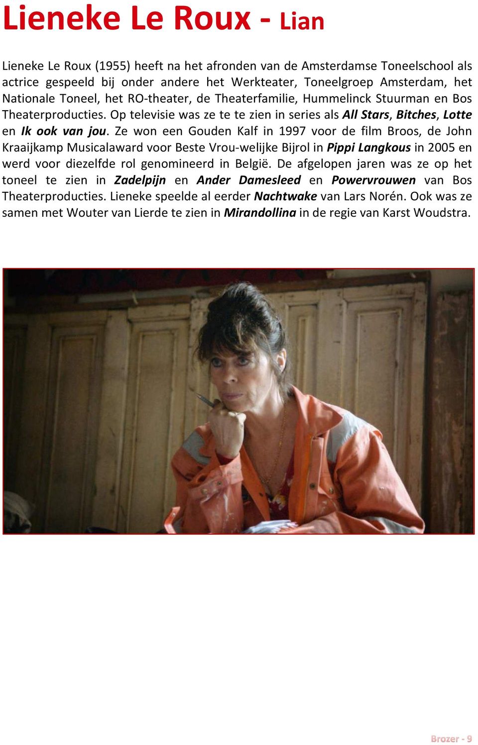 Ze won een Gouden Kalf in 1997 voor de film Broos, de John Kraaijkamp Musicalaward voor Beste Vrou-welijke Bijrol in Pippi Langkous in 2005 en werd voor diezelfde rol genomineerd in België.