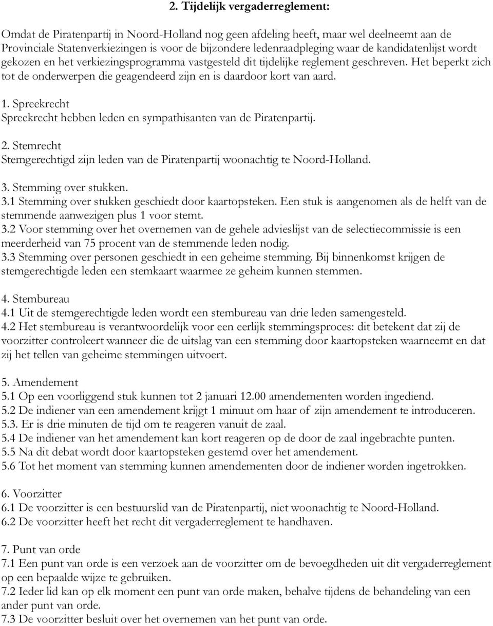 Spreekrecht Spreekrecht hebben leden en sympathisanten van de Piratenpartij. 2. Stemrecht Stemgerechtigd zijn leden van de Piratenpartij woonachtig te Noord-Holland. 3.