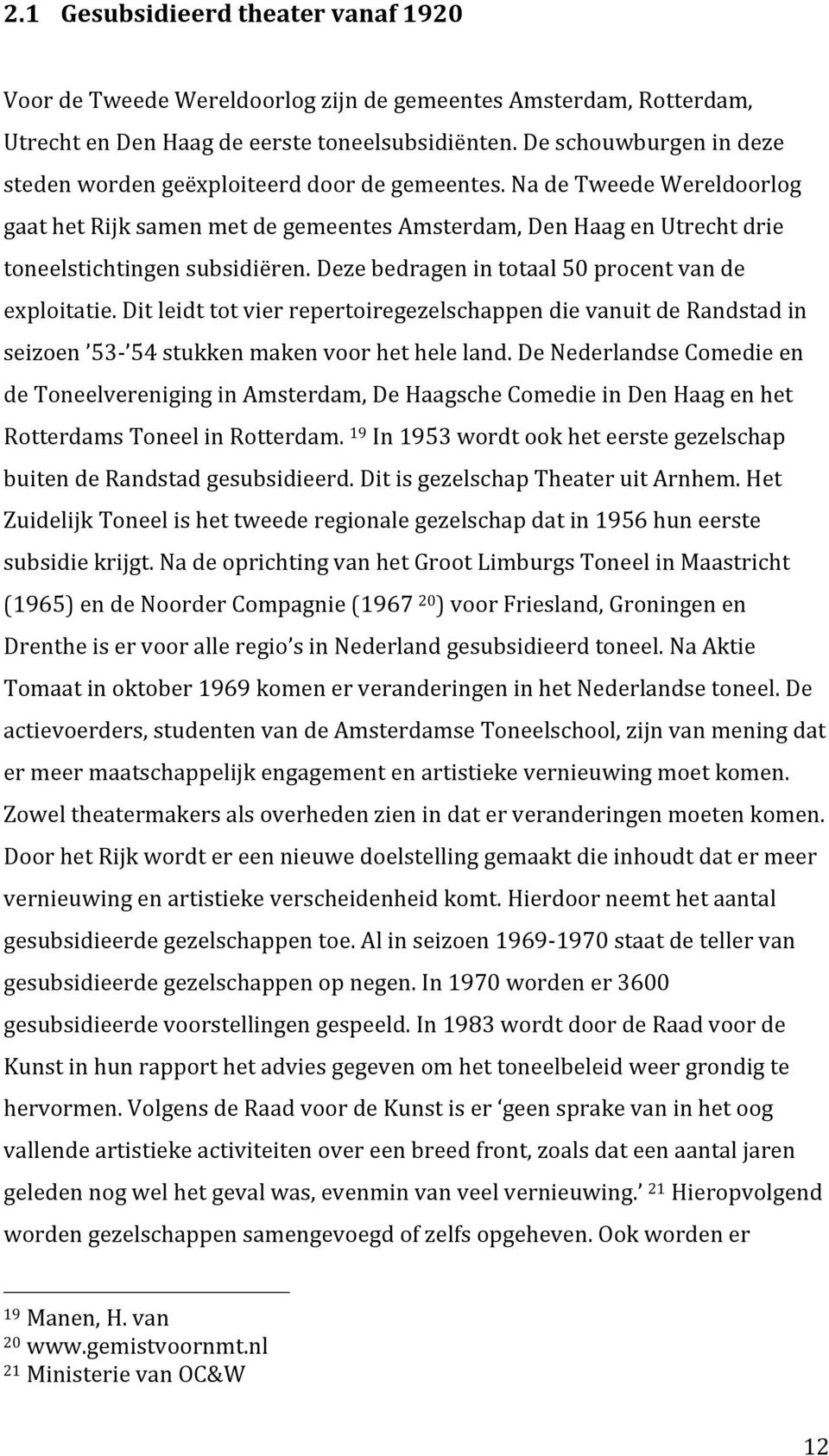 dezebedragenintotaal50procentvande exploitatie.ditleidttotvierrepertoiregezelschappendievanuitderandstadin seizoen 53 54stukkenmakenvoorhetheleland.