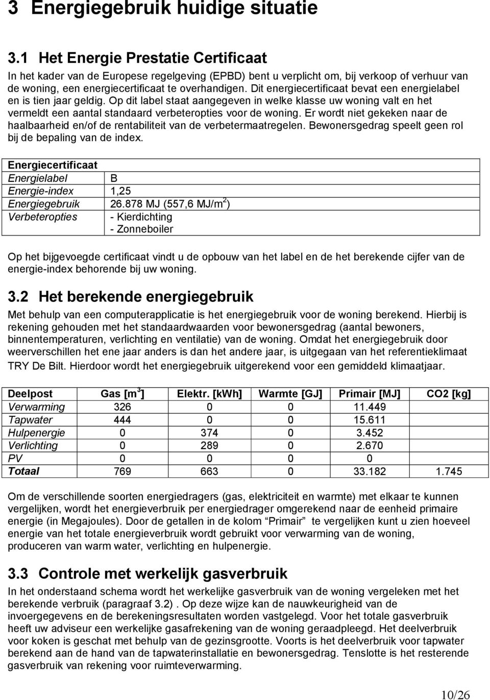 Dit energiecertificaat bevat een energielabel en is tien jaar geldig. Op dit label staat aangegeven in welke klasse uw woning valt en het vermeldt een aantal standaard verbeteropties voor de woning.