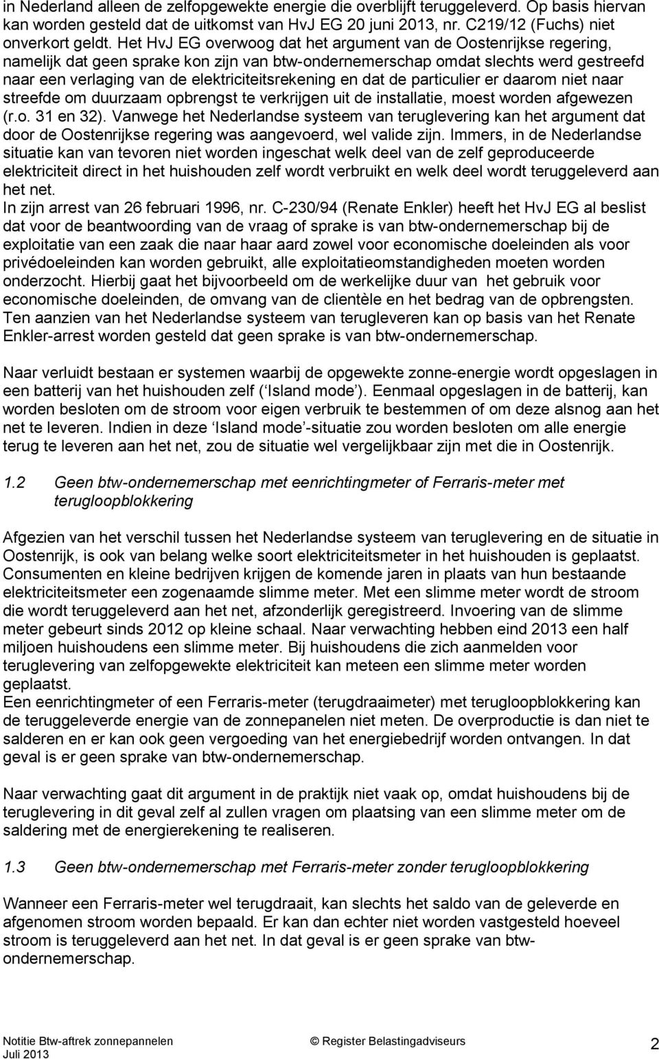 elektriciteitsrekening en dat de particulier er daarom niet naar streefde om duurzaam opbrengst te verkrijgen uit de installatie, moest worden afgewezen (r.o. 31 en 32).