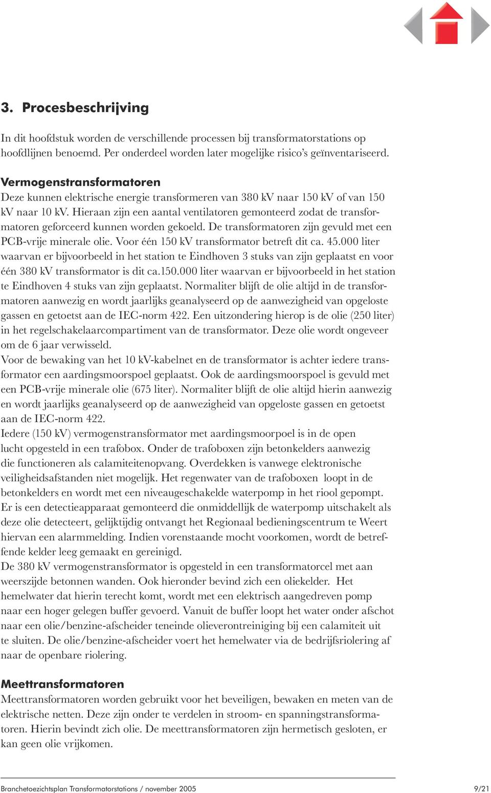 Hieraan zijn een aantal ventilatoren gemonteerd zodat de transformatoren geforceerd kunnen worden gekoeld. De transformatoren zijn gevuld met een PCB-vrije minerale olie.