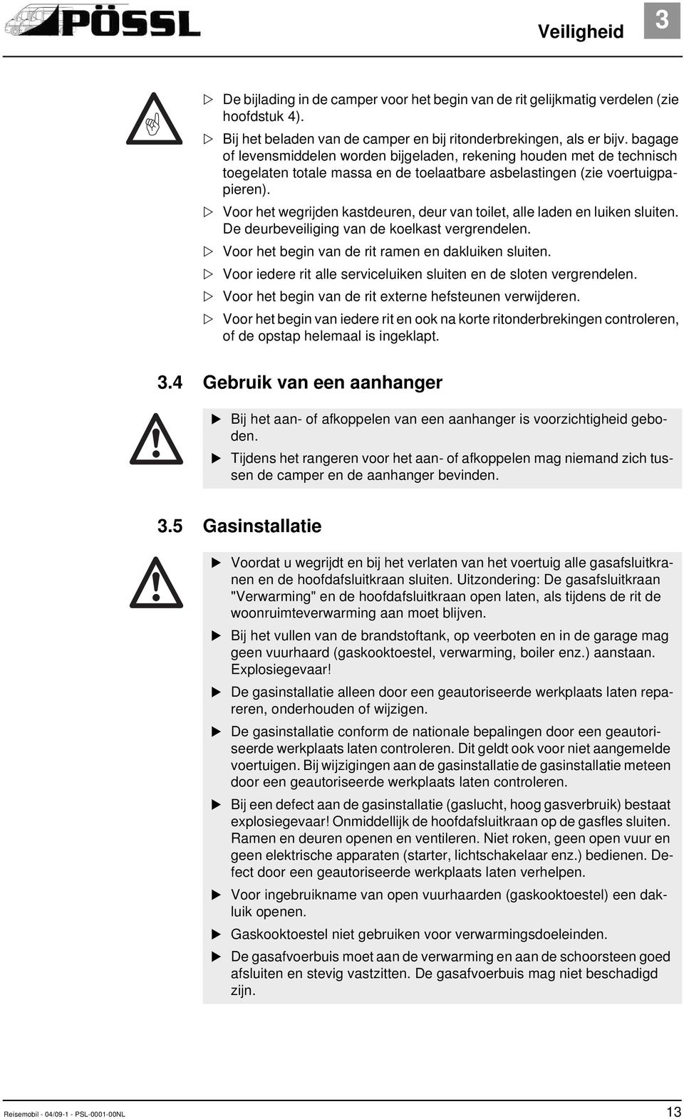 Voor het wegrijden kastdeuren, deur van toilet, alle laden en luiken sluiten. De deurbeveiliging van de koelkast vergrendelen. Voor het begin van de rit ramen en dakluiken sluiten.