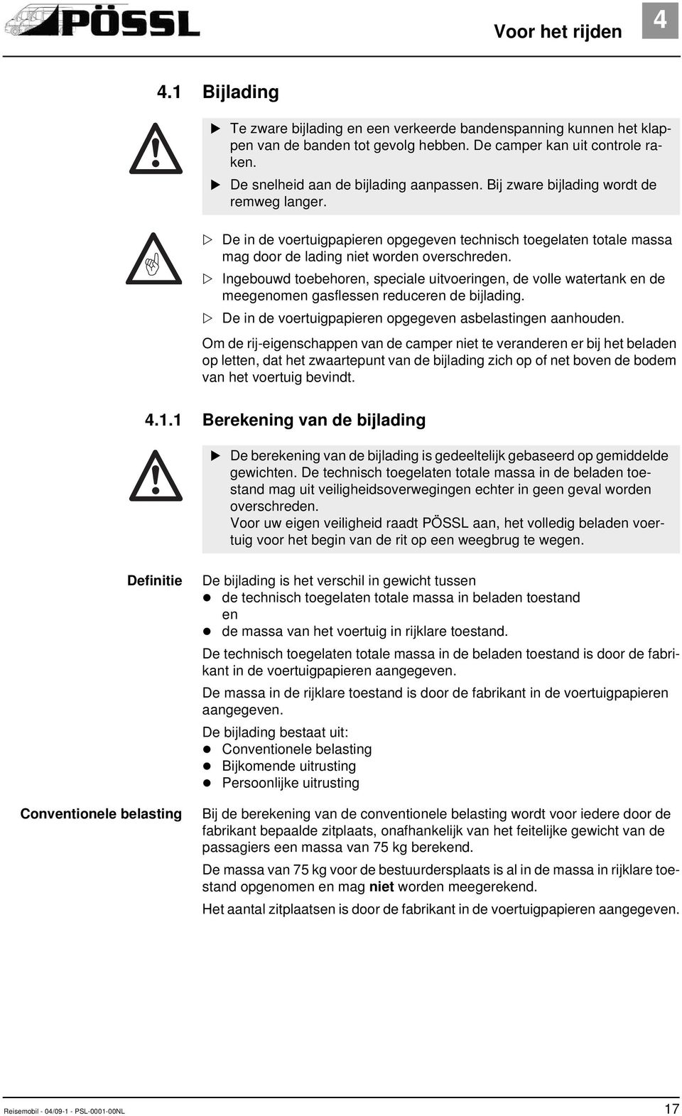 Ingebouwd toebehoren, speciale uitvoeringen, de volle watertank en de meegenomen gasflessen reduceren de bijlading. De in de voertuigpapieren opgegeven asbelastingen aanhouden.