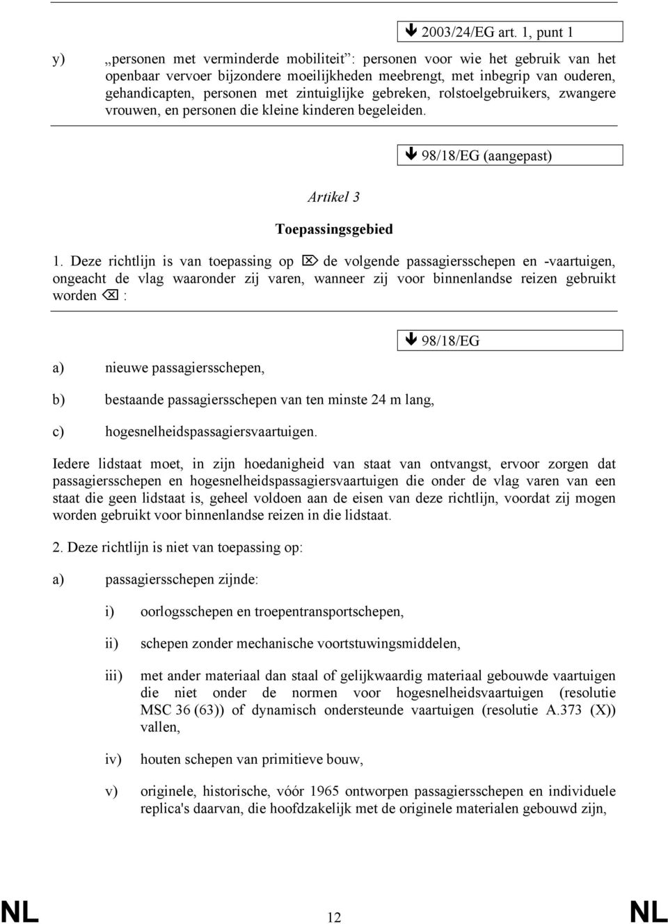 zintuiglĳke gebreken, rolstoelgebruikers, zwangere vrouwen, en personen die kleine kinderen begeleiden. 98/18/EG (aangepast) Artikel 3 Toepassingsgebied 1.