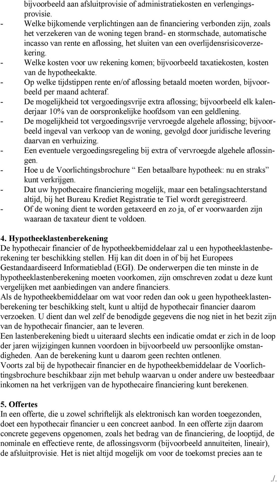 overlijdensrisicoverzekering. - Welke kosten voor uw rekening komen; bijvoorbeeld taxatiekosten, kosten van de hypotheekakte.