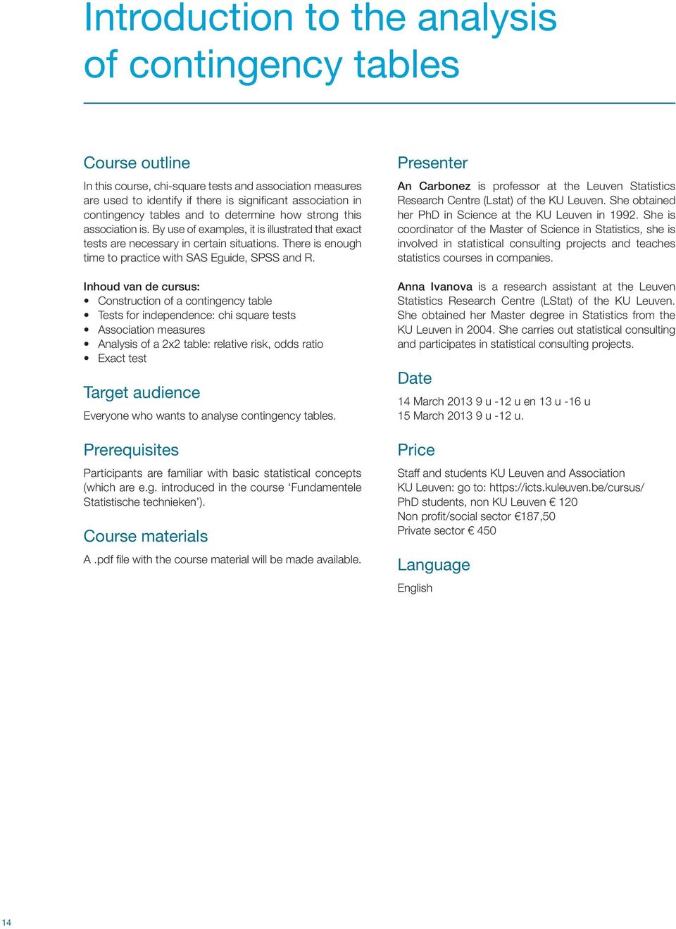 There is enough time to practice with SAS Eguide, SPSS and R.