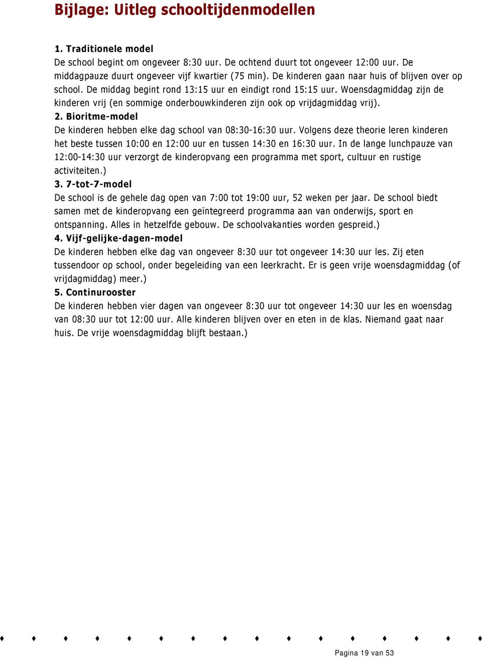 Woensdagmiddag zijn de kinderen vrij (en sommige onderbouwkinderen zijn ook op vrijdagmiddag vrij). 2. Bioritme-model De kinderen hebben elke dag school van 08:30-16:30 uur.