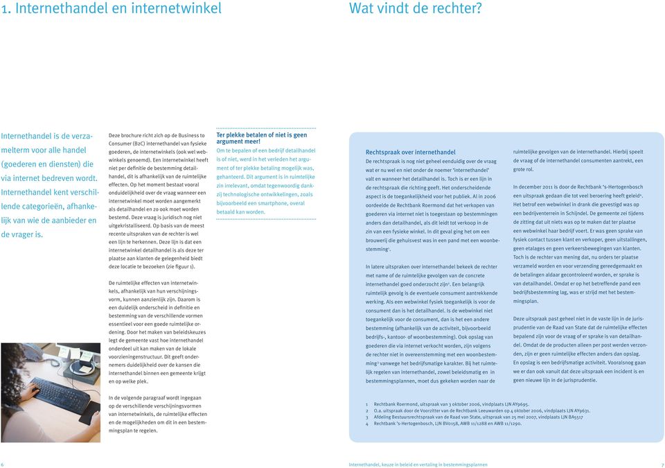 Deze brochure richt zich op de Business to Consumer (B2C) internethandel van fysieke goederen, de internetwinkels (ook wel webwinkels genoemd).